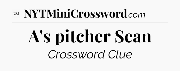 A's pitcher Sean - WSJ Crossword