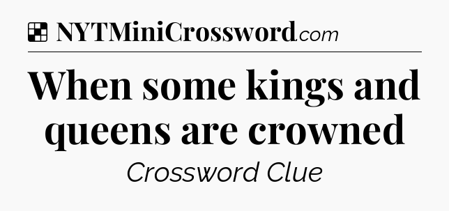 Solution: When some kings and queens are crowned - NYT Crossword
