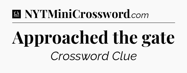 Approached the gate - LA Times Crossword