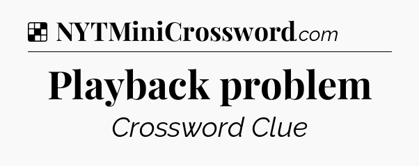 Solution: Playback problem - NYT Crossword