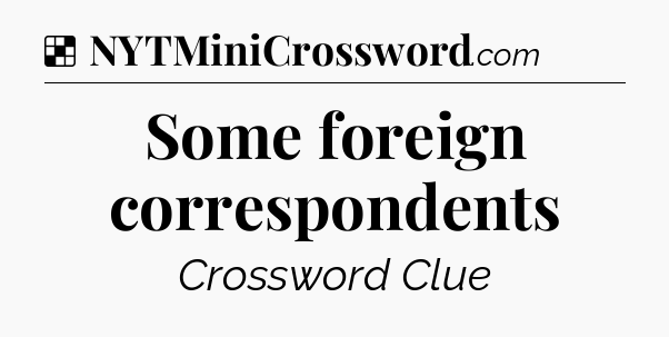 Solution: Some foreign correspondents - NYT Crossword