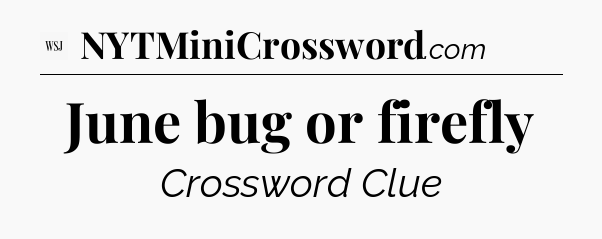 June bug or firefly - WSJ Crossword