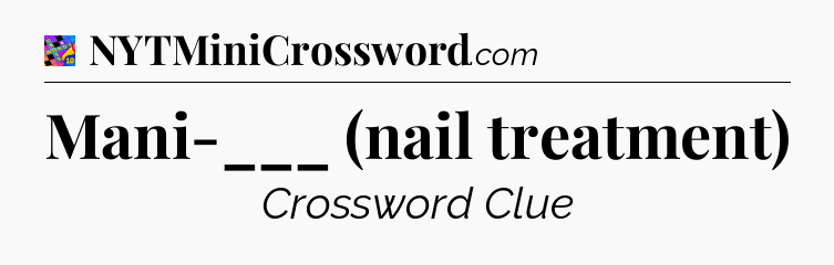 Mani-___ (nail treatment) Crossword Clue
