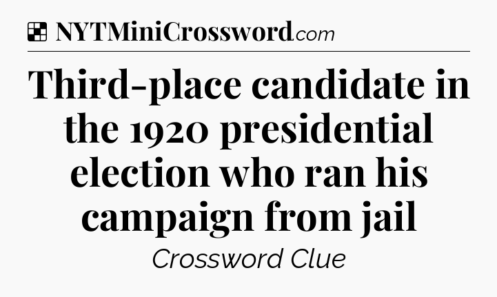 Solution: Third-place candidate in the 1920 presidential election who ran his campaign from jail - NYT Crossword
