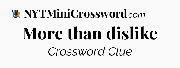 More than dislike Crossword Clue