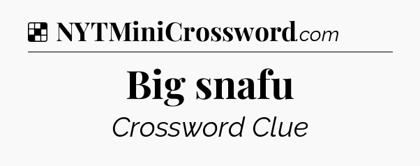 Solution: Big snafu - NYT Crossword