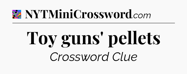 Toy guns' pellets Crossword Clue