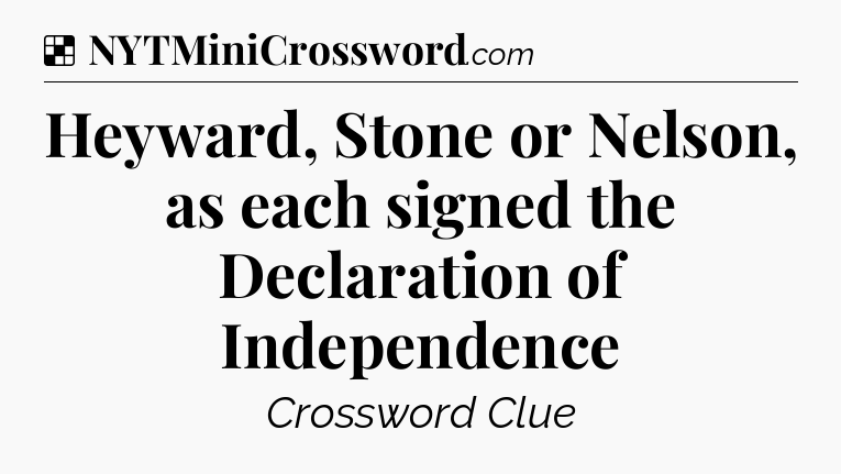 Solution: Heyward, Stone or Nelson, as each signed the Declaration of Independence - NYT Crossword
