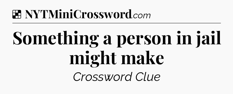 Solution: Something a person in jail might make - NYT Crossword