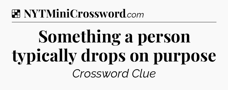 Solution: Something a person typically drops on purpose - NYT Crossword
