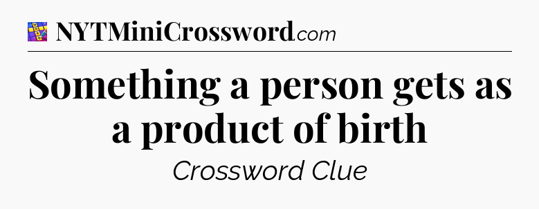 Something a person gets as a product of birth Codycross