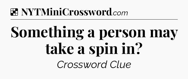 Solution: Something a person may take a spin in - NYT Crossword
