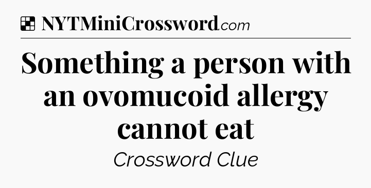Solution: Something a person with an ovomucoid allergy cannot eat - NYT Crossword
