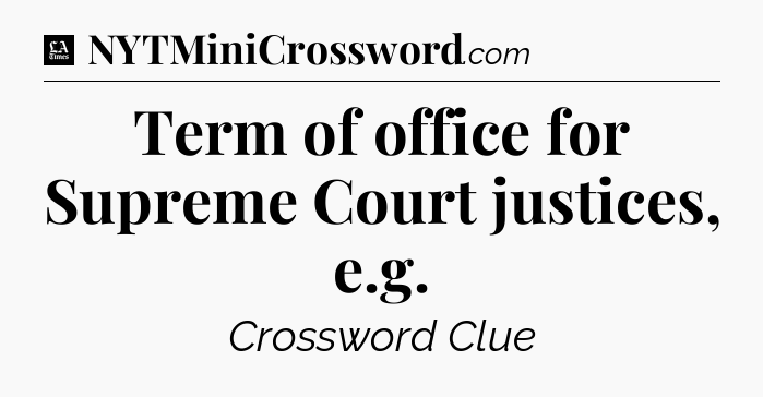 Term of office for Supreme Court justices, e.g - LA Times Crossword
