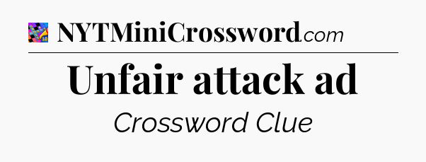 Unfair attack ad Crossword Clue