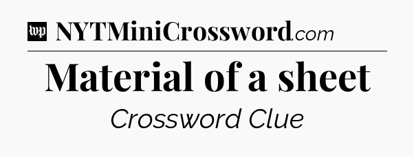 Material of a sheet Crossword Clue