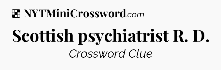 Solution: Scottish psychiatrist R. D - NYT Crossword