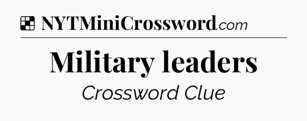Solution: Military leaders - NYT Crossword