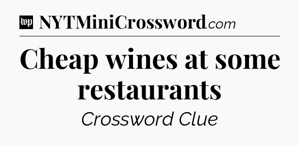 Cheap wines at some restaurants Crossword Clue