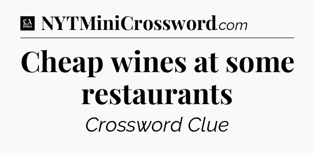 Cheap wines at some restaurants - LA Times Crossword