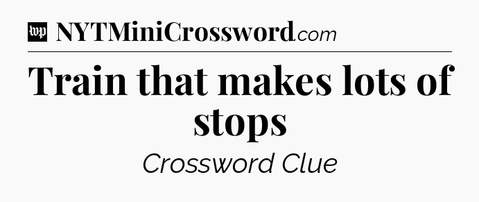 Train that makes lots of stops Crossword Clue
