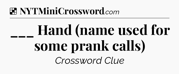 Solution: ___ Hand (name used for some prank calls) - NYT Crossword