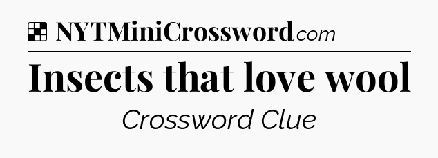 Solution: Insects that love wool - NYT Crossword