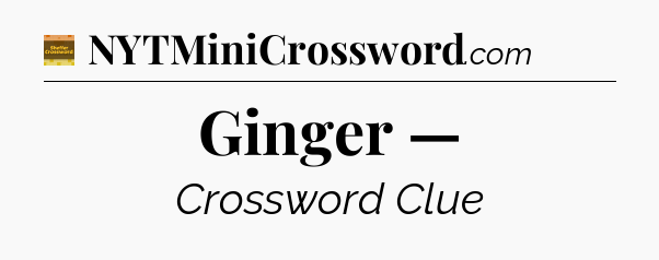 Ginger — - Eugene Sheffer Crossword