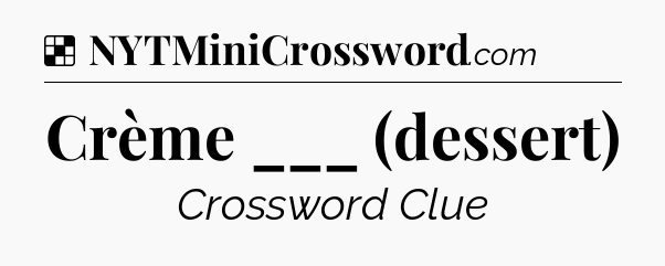 Solution: Crème ___ (dessert) - NYT Crossword