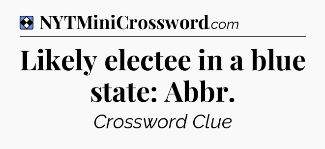 Solution: Likely electee in a blue state: Abbr - NYT Mini Crossword