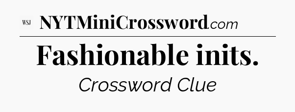 Fashionable inits - WSJ Crossword
