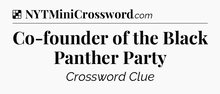 Solution: Co-founder of the Black Panther Party - NYT Crossword