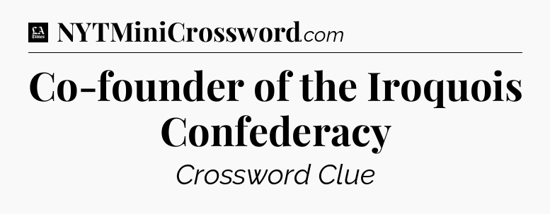 Co-founder of the Iroquois Confederacy - LA Times Crossword