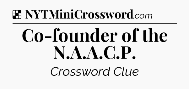 Solution: Co-founder of the N.A.A.C.P - NYT Crossword