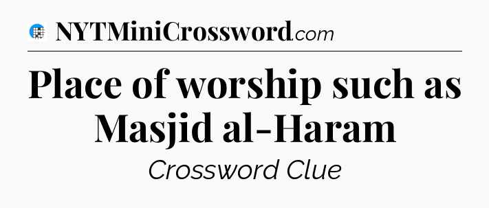 Place of worship such as Masjid al-Haram Crossword Clue