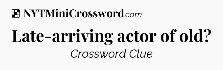 Solution: Late-arriving actor of old - NYT Crossword