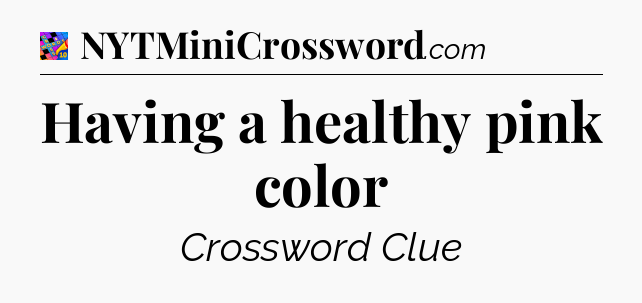 Having a healthy pink color Crossword Clue