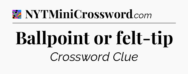 Ballpoint or felt-tip Crossword Clue