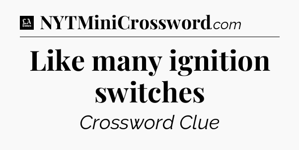 Like many ignition switches - LA Times Crossword