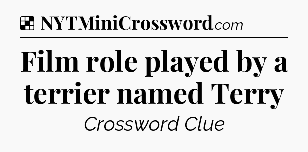 Solution: Film role played by a terrier named Terry - NYT Crossword