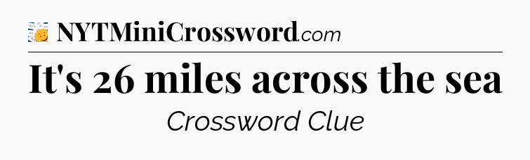 It's 26 miles across the sea - 7 Little Words