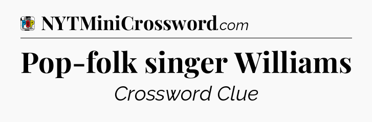 Pop-folk singer Williams Crossword Clue