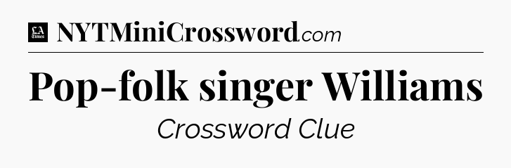 Pop-folk singer Williams - LA Times Crossword