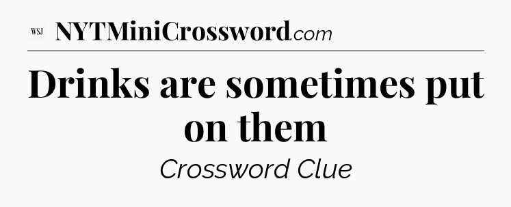 Drinks are sometimes put on them - WSJ Crossword