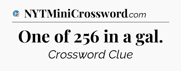 One of 256 in a gal Crossword Clue
