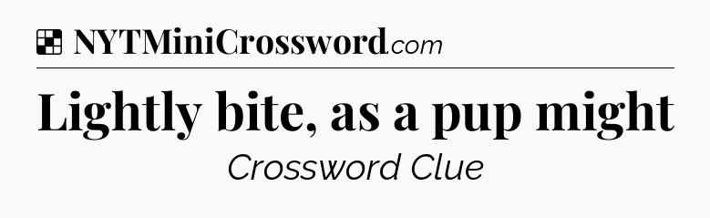 Solution: Lightly bite, as a pup might - NYT Crossword