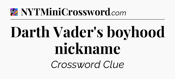 Darth Vader's boyhood nickname Crossword Clue
