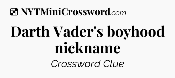Solution: Darth Vader's boyhood nickname - NYT Crossword