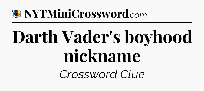 Darth Vader's boyhood nickname Crossword Clue