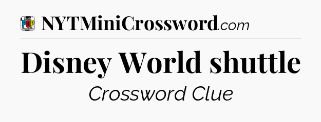 Disney World shuttle Crossword Clue